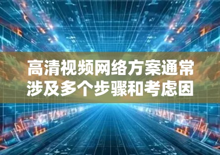 高清视频网络方案通常涉及多个步骤和考虑因素,确保视频内容能够以高质量、流畅地传输和播放。以下是一个详细的网络方案分析和建议 高清视频网络方案通常涉及多个步骤和考虑因素,确保视频内容能够以高质量、流畅地传输和播放。以下是一个详细的网络方案分析和建议