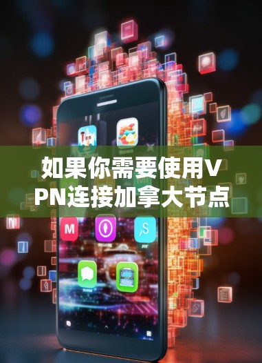 如果你需要使用VPN连接加拿大节点，可以选择以下几款知名的VPN服务提供商，它们提供了稳定且安全的加拿大服务器