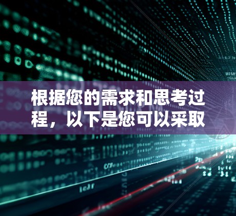 根据您的需求和思考过程,以下是您可以采取的步骤和建议,帮助您选择适合的VPN设备兼容方案 根据您的需求和思考过程,以下是您可以采取的步骤和建议,帮助您选择适合的VPN设备兼容方案
