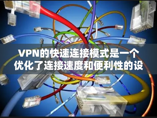 VPN的快速连接模式是一个优化了连接速度和便利性的设置,旨在为用户提供更快的访问外部资源的体验。以下是对快速连接模式的详细分析和建议 VPN的快速连接模式是一个优化了连接速度和便利性的设置,旨在为用户提供更快的访问外部资源的体验。以下是对快速连接模式的详细分析和建议