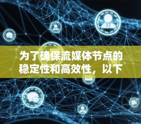 为了确保流媒体节点的稳定性和高效性，以下是一个系统化的测试计划，涵盖了关键的测试方面