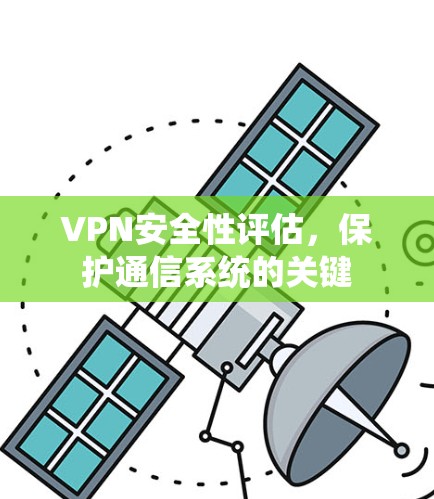 VPN安全性评估，保护通信系统的关键