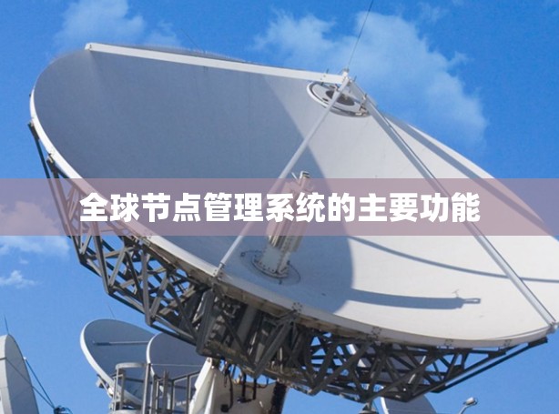 全球节点管理系统的主要功能