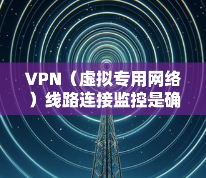 VPN(虚拟专用网络)线路连接监控是确保VPN服务稳定运行的重要环节。以下是一些常用的方法和工具,帮助你监控和管理VPN线路的连接状态 VPN(虚拟专用网络)线路连接监控是确保VPN服务稳定运行的重要环节。以下是一些常用的方法和工具,帮助你监控和管理VPN线路的连接状态