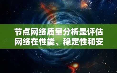 节点网络质量分析是评估网络在性能、稳定性和安全性等方面的关键过程,以确保其高效、可靠和安全运行。以下是对该分析的分步骤总结 节点网络质量分析是评估网络在性能、稳定性和安全性等方面的关键过程,以确保其高效、可靠和安全运行。以下是对该分析的分步骤总结