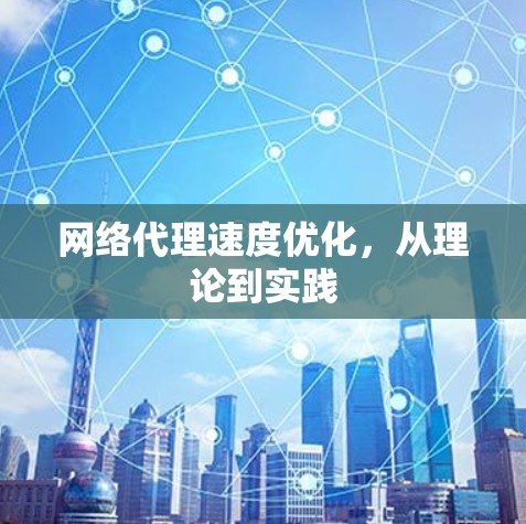网络代理速度优化,从理论到实践 网络代理速度优化,从理论到实践