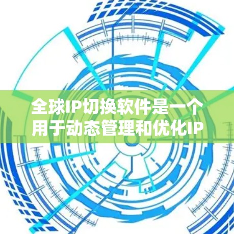 全球IP切换软件是一个用于动态管理和优化IP地址的高级网络工具,特别适用于需要跨区域或全球范围内管理网络的企业。以下是对全球IP切换软件的详细分析和总结 全球IP切换软件是一个用于动态管理和优化IP地址的高级网络工具,特别适用于需要跨区域或全球范围内管理网络的企业。以下是对全球IP切换软件的详细分析和总结