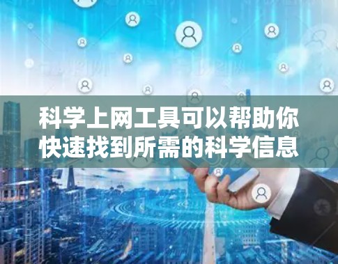 科学上网工具可以帮助你快速找到所需的科学信息、文献、数据、图像等。以下是一些常用的科学上网工具的合集,分为多个类别 科学上网工具可以帮助你快速找到所需的科学信息、文献、数据、图像等。以下是一些常用的科学上网工具的合集,分为多个类别