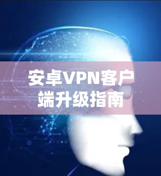 安卓VPN客户端升级指南