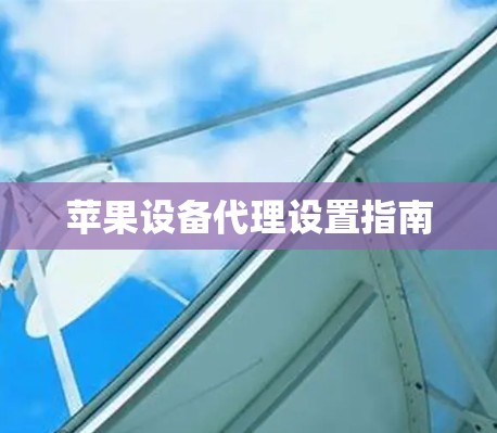 苹果设备代理设置指南 苹果设备代理设置指南