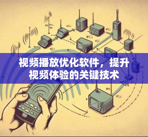 视频播放优化软件,提升视频体验的关键技术 视频播放优化软件,提升视频体验的关键技术