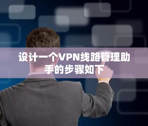 设计一个VPN线路管理助手的步骤如下