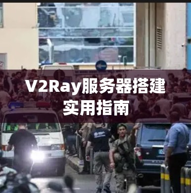 V2Ray服务器搭建实用指南 V2Ray服务器搭建实用指南
