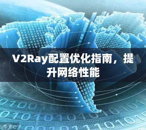 V2Ray配置优化指南,提升网络性能 V2Ray配置优化指南,提升网络性能