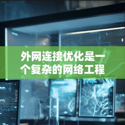 外网连接优化是一个复杂的网络工程问题,通常涉及多个方面的优化,包括网络架构、带宽管理、延迟控制、安全防护、负载均衡、容灾备份等。以下是一些常见的外网连接优化方案和建议,供参考 外网连接优化是一个复杂的网络工程问题,通常涉及多个方面的优化,包括网络架构、带宽管理、延迟控制、安全防护、负载均衡、容灾备份等。以下是一些常见的外网连接优化方案和建议,供参考