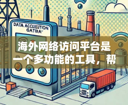 海外网络访问平台是一个多功能的工具,帮助用户绕过地理限制,访问国外网站。以下是对这些平台的详细分析和建议 海外网络访问平台是一个多功能的工具,帮助用户绕过地理限制,访问国外网站。以下是对这些平台的详细分析和建议