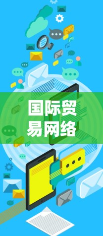 国际贸易网络工具是企业在全球化市场中进行跨国贸易的重要资源，帮助企业高效地进行市场分析、供应链管理、风险控制和合规等多个方面的运作。以下是对这些工具的分类和总结