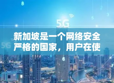 新加坡是一个网络安全严格的国家,用户在使用VPN时需要确保遵守当地法律法规。以下是一些推荐的VPN服务,供您参考 新加坡是一个网络安全严格的国家,用户在使用VPN时需要确保遵守当地法律法规。以下是一些推荐的VPN服务,供您参考