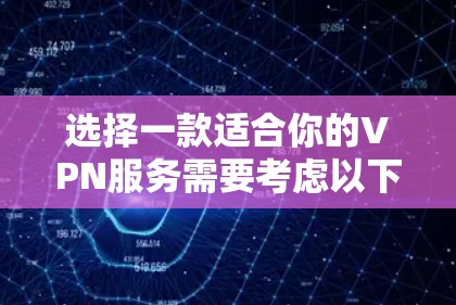 选择一款适合你的VPN服务需要考虑以下几个关键因素