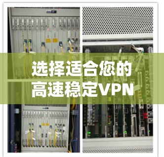 选择适合您的高速稳定VPN软件需要综合考虑多个因素。以下是根据您的需求整理出的推荐和选型 选择适合您的高速稳定VPN软件需要综合考虑多个因素。以下是根据您的需求整理出的推荐和选型