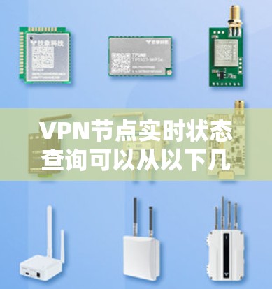 VPN节点实时状态查询可以从以下几个方面进行实现，具体方法取决于你的需求和技术栈