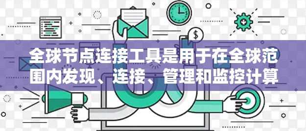 全球节点连接工具是用于在全球范围内发现、连接、管理和监控计算资源的解决方案,旨在支持分布式计算和弹性扩展。以下是对这些工具的详细分析和总结 全球节点连接工具是用于在全球范围内发现、连接、管理和监控计算资源的解决方案,旨在支持分布式计算和弹性扩展。以下是对这些工具的详细分析和总结