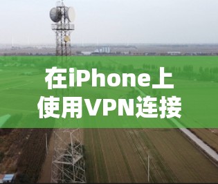 在iPhone上使用VPN连接工具可以帮助你加密网络流量,保护隐私,或者访问被限制的内容。以下是一些常见的iPhone VPN连接工具,供你参考 在iPhone上使用VPN连接工具可以帮助你加密网络流量,保护隐私,或者访问被限制的内容。以下是一些常见的iPhone VPN连接工具,供你参考