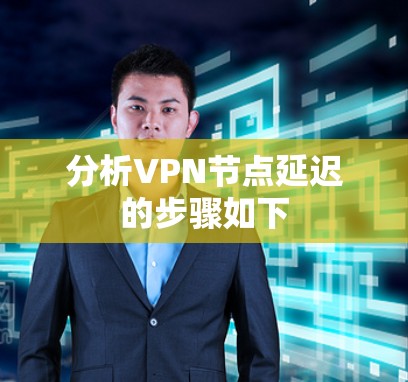 分析VPN节点延迟的步骤如下