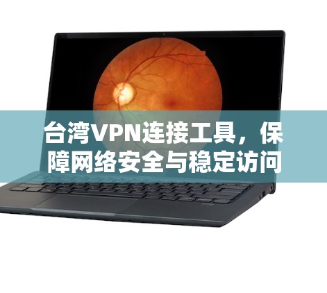 台湾VPN连接工具，保障网络安全与稳定访问