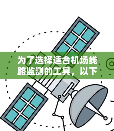 为了选择适合机场线路监测的工具，以下是详细的步骤和建议