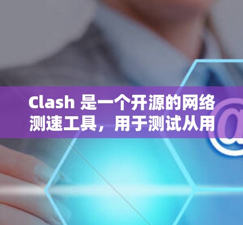 Clash 是一个开源的网络测速工具,用于测试从用户到服务器的带宽速度。以下是使用 Clash 进行线路测速的详细步骤 Clash 是一个开源的网络测速工具,用于测试从用户到服务器的带宽速度。以下是使用 Clash 进行线路测速的详细步骤