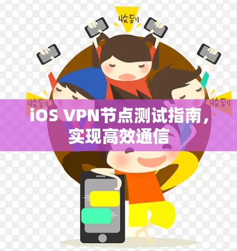 iOS VPN节点测试指南,实现高效通信 iOS VPN节点测试指南,实现高效通信