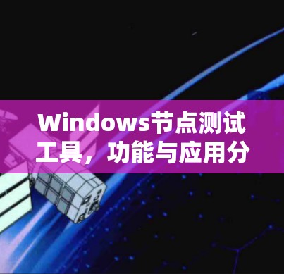 Windows节点测试工具，功能与应用分析