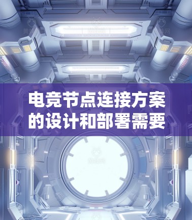 电竞节点连接方案的设计和部署需要综合考虑网络架构、硬件设备、网络优化和安全性等多个方面,以确保节点之间的高效、稳定和安全连接。以下是一个详细的电竞节点连接方案 电竞节点连接方案的设计和部署需要综合考虑网络架构、硬件设备、网络优化和安全性等多个方面,以确保节点之间的高效、稳定和安全连接。以下是一个详细的电竞节点连接方案