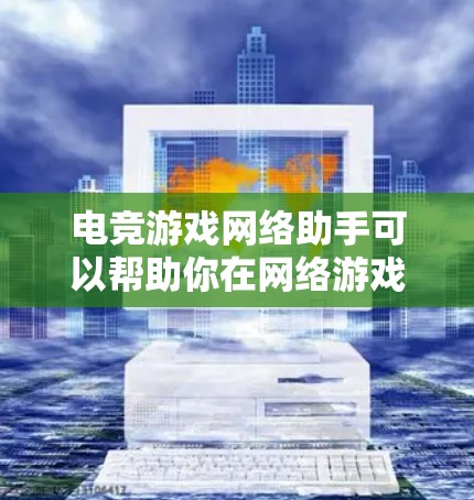 电竞游戏网络助手可以帮助你在网络游戏中提高性能、连接稳定性或优化体验。以下是一些常见的电竞游戏网络助手的功能和使用方法 电竞游戏网络助手可以帮助你在网络游戏中提高性能、连接稳定性或优化体验。以下是一些常见的电竞游戏网络助手的功能和使用方法