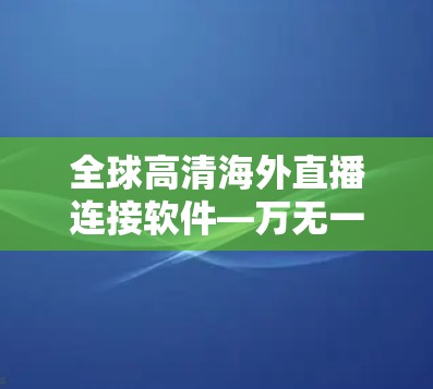 全球高清海外直播连接软件—万无一失的直播传输方案