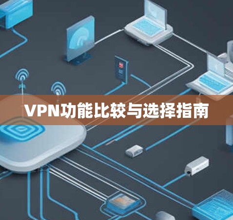 VPN功能比较与选择指南