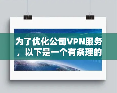为了优化公司VPN服务，以下是一个有条理的实施方案，结合了多方面的考虑，确保在性能、安全性、用户体验和管理等方面全面提升