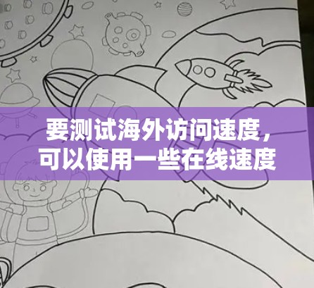 要测试海外访问速度,可以使用一些在线速度测试工具或工具来测试你的网络连接到海外服务器的速度。以下是一些常用的方法和工具 要测试海外访问速度,可以使用一些在线速度测试工具或工具来测试你的网络连接到海外服务器的速度。以下是一些常用的方法和工具