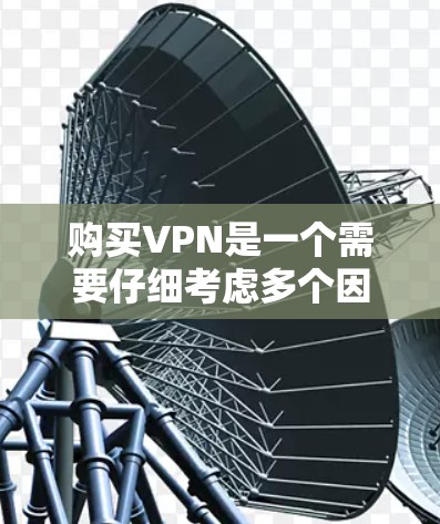 购买VPN是一个需要仔细考虑多个因素的过程，以确保选择最适合自己的服务。以下是根据您的需求整理出的建议步骤