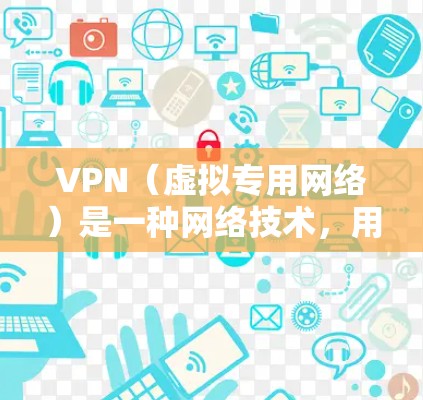VPN(虚拟专用网络)是一种网络技术,用户可以通过VPN连接到一个安全的网络环境,保护自己的隐私和数据安全。以下是一些关于VPN用户评价的常见方面和建议 VPN(虚拟专用网络)是一种网络技术,用户可以通过VPN连接到一个安全的网络环境,保护自己的隐私和数据安全。以下是一些关于VPN用户评价的常见方面和建议