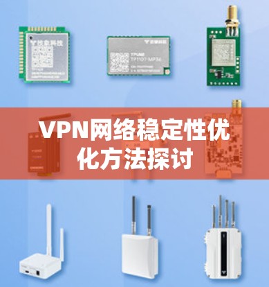 VPN网络稳定性优化方法探讨 VPN网络稳定性优化方法探讨