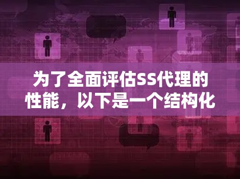 为了全面评估SS代理的性能，以下是一个结构化的测试计划，涵盖了关键的性能指标和测试方法