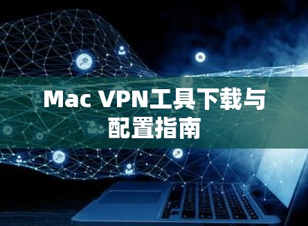 Mac VPN工具下载与配置指南