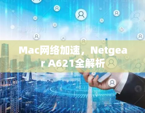 Mac网络加速，Netgear A621全解析