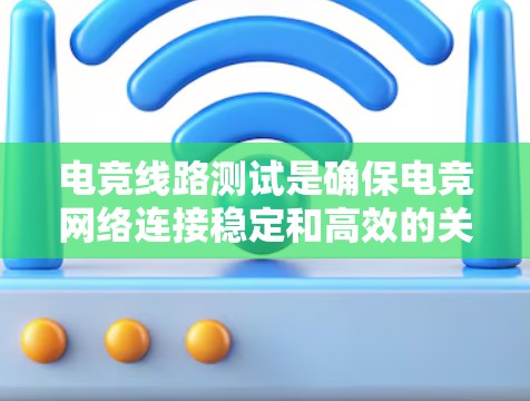 电竞线路测试是确保电竞网络连接稳定和高效的关键步骤。以下是详细的测试方法,帮助您全面评估网络性能 电竞线路测试是确保电竞网络连接稳定和高效的关键步骤。以下是详细的测试方法,帮助您全面评估网络性能