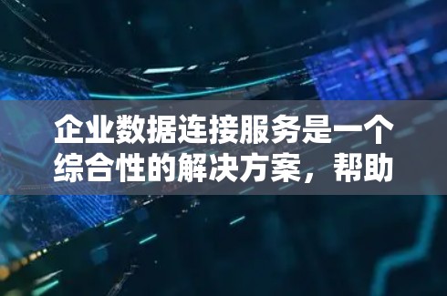 企业数据连接服务是一个综合性的解决方案,帮助企业在不同数据源之间建立连接,整合数据,并提供安全、管理和访问功能。以下是对这一服务的详细分析和总结 企业数据连接服务是一个综合性的解决方案,帮助企业在不同数据源之间建立连接,整合数据,并提供安全、管理和访问功能。以下是对这一服务的详细分析和总结