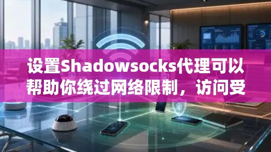 设置Shadowsocks代理可以帮助你绕过网络限制,访问受限网站。以下是详细的步骤指南 设置Shadowsocks代理可以帮助你绕过网络限制,访问受限网站。以下是详细的步骤指南