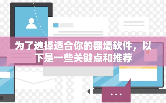 为了选择适合你的翻墙软件,以下是一些关键点和推荐 为了选择适合你的翻墙软件,以下是一些关键点和推荐