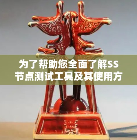 为了帮助您全面了解SS节点测试工具及其使用方法,以下是对SS节点测试工具的详细分析和步骤指南 为了帮助您全面了解SS节点测试工具及其使用方法,以下是对SS节点测试工具的详细分析和步骤指南
